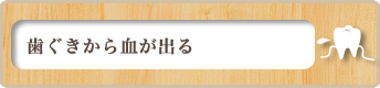 歯ぐきから血が出る
