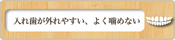 入れ歯が外れやすい、よく噛めない